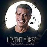 LEVENT YÜKSEL: HAYATIMA YER EDEN ŞARKILAR´