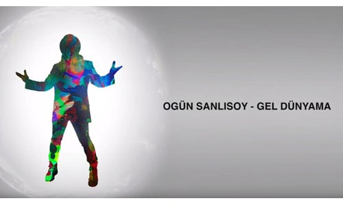 OGÜN SANLISOY 'GEL DÜNYAMA' DİYOR