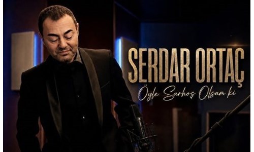 SERDAR ORTAÇ'TAN 'ÖYLE SARHOŞ OLSAM Kİ'
